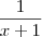 \frac {1}{x+1} \frac {1}{x+1}