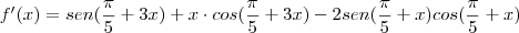 f'(x)=sen(\frac {\pi}{5}+3x)+x\cdot cos(\frac {\pi}{5}+3x)-2sen(\frac {\pi}{5}+x) cos(\frac {\pi}{5}+x) f'(x)=sen(\frac {\pi}{5}+3x)+x\cdot cos(\frac {\pi}{5}+3x)-2sen(\frac {\pi}{5}+x) cos(\frac {\pi}{5}+x)