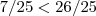 7/25<26/25 7/25<26/25