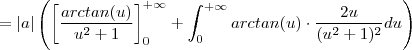 =  |a| \left( \left[\frac{arctan(u)}{u^2+1} \right]_0^{+\infty} +  \int_0^{+\infty} arctan(u) \cdot \frac{2u}{(u^2+1)^2} du   \right)