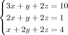 \begin{cases}
3x + y +2z = 10 \\
2x + y + 2z = 1 \\
x + 2y + 2z = 4 \\
\end{cases} \begin{cases}
3x + y +2z = 10 \\
2x + y + 2z = 1 \\
x + 2y + 2z = 4 \\
\end{cases}