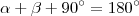 \alpha + \beta + 90^\circ = 180^\circ \alpha + \beta + 90^\circ = 180^\circ