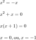 \\\\ x^2=-x \\\\ x^2+x=0 \\\\ x(x+1)=0 \\\\ x=0 , \text{ou} , x=-1 \\\\ x^2=-x \\\\ x^2+x=0 \\\\ x(x+1)=0 \\\\ x=0 , \text{ou} , x=-1