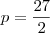 p = \frac{27}{2}