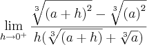 \lim_{h\rightarrow{0}^{+}}\frac{\sqrt[3]{{(a+h)}^{2}}-\sqrt[3]{{(a)}^{2}}}{h(\sqrt[3]{(a+h)}+\sqrt[3]{a})}