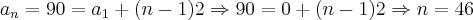 {a}_{n} = 90 = {a}_{1} + (n-1)2 \Rightarrow 90 = 0 + (n-1)2 \Rightarrow n = 46