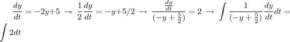 \frac{dy}{dt}= -2y + 5 \ \rightarrow \ \frac{1}{2}\frac{dy}{dt} = -y + 5/2 \ \rightarrow \ \frac{\frac{dy}{dt}}{(-y + \frac{5}{2})} = 2 \ \rightarrow \  \int \frac{1}{(-y + \frac{5}{2})}\frac{dy}{dt}dt = \int 2dt
