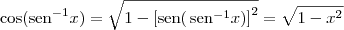 \cos (\textrm{sen}^{-1} x)  = \sqrt{1 - \left[\textrm{sen} (\,\textrm{sen}^{-1} x)\right]^2} = \sqrt{1-x^2}