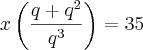 x\left( \frac{q + {q}^{2}}{{q}^{3}} \right) = 35
