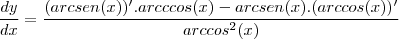 \frac{dy}{dx}=\frac{(arcsen(x))'.arcccos(x)-arcsen(x).(arccos(x))'}{arccos^2(x)}