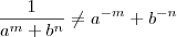 \frac{1}{a^m + b^n} \neq a^{-m} + b^{-n} \frac{1}{a^m + b^n} \neq a^{-m} + b^{-n}