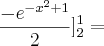 \frac{-e^{-x^2+1}}{2}]_{2}^{1} =