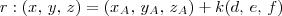 r : (x,\,y,\,z) = (x_A,\,y_A,\,z_A) + k(d,\,e,\,f) r : (x,\,y,\,z) = (x_A,\,y_A,\,z_A) + k(d,\,e,\,f)