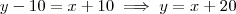 y-10 = x+10 \implies y = x+20 y-10 = x+10 \implies y = x+20