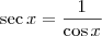 \textrm{sec}\,x = \frac{1}{\cos x} \textrm{sec}\,x = \frac{1}{\cos x}