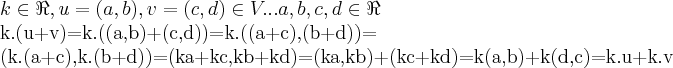 k\in\Re,u=(a,b),v=(c,d)\in V...a,b,c,d\in \Re

k.(u+v)=k.((a,b)+(c,d))=k.((a+c),(b+d))=

(k.(a+c),k.(b+d))=(ka+kc,kb+kd)=(ka,kb)+(kc+kd)=k(a,b)+k(d,c)=k.u+k.v