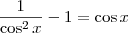 \frac{1}{\cos^2 x} - 1 = \cos x