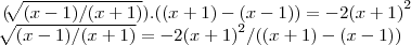 (\sqrt[]{(x-1)/(x+1)}).((x+1)-(x-1))=-2{(x+1)}^{2}

\sqrt[]{(x-1)/(x+1)}=-2{(x+1)}^{2}/((x+1)-(x-1))