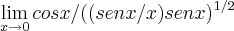 \lim_{x\rightarrow0}cosx/({(senx/x)senx})^{1/2} \lim_{x\rightarrow0}cosx/({(senx/x)senx})^{1/2}