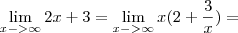 \lim_{x->\infty} 2x + 3 = \lim_{x->\infty} x(2 + \frac{3}{x})=