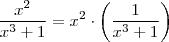 \frac{x^2}{x^3+1} = x^2 \cdot  \left(  \frac{1}{x^3 +1} \right)