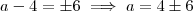 a -4 = \pm 6 \implies a = 4 \pm 6