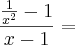 \frac{\frac{1}{x^2} - 1}{x - 1} =