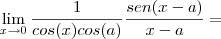 \lim_{x\to0}\frac{1}{cos(x)cos(a)}\frac{sen(x-a)}{x-a}=