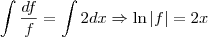 \int \frac{df}{f} = \int 2dx \Rightarrow \ln |f| = 2x \int \frac{df}{f} = \int 2dx \Rightarrow \ln |f| = 2x