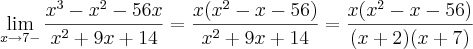 \lim_{x\rightarrow7-} \frac{{x}^{3}-{x}^{2}- 56x}{{x}^{2}+9x+14} = \frac{x({x}^{2}-x-56)}{{x}^{2}+ 9x + 14} = \frac{x({x}^{2}-x-56)}{(x+2)(x+7)} \lim_{x\rightarrow7-} \frac{{x}^{3}-{x}^{2}- 56x}{{x}^{2}+9x+14} = \frac{x({x}^{2}-x-56)}{{x}^{2}+ 9x + 14} = \frac{x({x}^{2}-x-56)}{(x+2)(x+7)}
