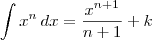 \int x^n \,dx = \frac{x^{n+1}}{n+1} + k \int x^n \,dx = \frac{x^{n+1}}{n+1} + k