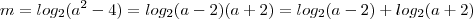 m = log_{2} (a^2 -4) = log_{2} (a -2)(a+2) = log_{2} (a -2) + log_{2} (a + 2)