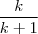 \frac{k}{k+1} \frac{k}{k+1}