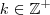 k \in \mathbb{Z}^+