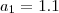 {a}_{1}&=&1.1 {a}_{1}&=&1.1