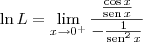 \ln L = \lim_{x\to 0^+}  \frac{\frac{\cos x}{\textrm{sen}\, x}}{-\frac{1}{\textrm{sen}^2\, x}}