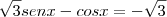 \sqrt{3}sen x - cos x =-\sqrt{3} \sqrt{3}sen x - cos x =-\sqrt{3}
