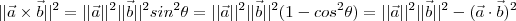 ||\vec a\times \vec b||^2 = ||\vec a||^2||\vec b||^2sin^2\theta = ||\vec a||^2||\vec b||^2(1-cos^2 \theta) = ||\vec a||^2||\vec b||^2 - (\vec a \cdot \vec b)^2 ||\vec a\times \vec b||^2 = ||\vec a||^2||\vec b||^2sin^2\theta = ||\vec a||^2||\vec b||^2(1-cos^2 \theta) = ||\vec a||^2||\vec b||^2 - (\vec a \cdot \vec b)^2