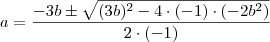 a = \frac{-3b \pm \sqrt{(3b)^2 - 4\cdot (-1)\cdot (-2b^2)}}{2\cdot (-1)} a = \frac{-3b \pm \sqrt{(3b)^2 - 4\cdot (-1)\cdot (-2b^2)}}{2\cdot (-1)}