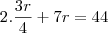 2.\frac{3r}{4}+7r=44