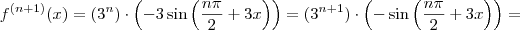 f^{(n+1)}(x) = (3^n) \cdot \left(- 3 \sin \left( \frac{n \pi}{2} + 3x \right) \right) = (3^{n+1}) \cdot \left(- \sin \left( \frac{n \pi}{2} +3x \right) \right) = f^{(n+1)}(x) = (3^n) \cdot \left(- 3 \sin \left( \frac{n \pi}{2} + 3x \right) \right) = (3^{n+1}) \cdot \left(- \sin \left( \frac{n \pi}{2} +3x \right) \right) =
