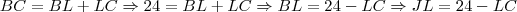 BC=BL+LC \Rightarrow 24=BL+LC \Rightarrow BL=24-LC \Rightarrow JL=24-LC BC=BL+LC \Rightarrow 24=BL+LC \Rightarrow BL=24-LC \Rightarrow JL=24-LC