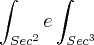 \int_{Sec^2}^{} e \int_{Sec^3}^{} \int_{Sec^2}^{} e \int_{Sec^3}^{}