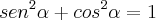 {sen}^{2}\alpha+{cos}^{2}\alpha=1