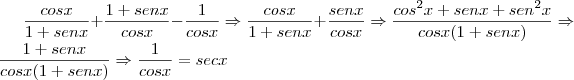 \frac{cosx}{1+ senx} + \frac {1+senx}{cosx} - \frac{1}{cosx} \Rightarrow \frac{cosx}{1+senx} + \frac {senx}{cosx} \Rightarrow \frac {cos^2 x + sen x + sen^2 x}{cosx (1 + senx)} \Rightarrow \frac{1 + senx}{cosx (1 + senx)} \Rightarrow \frac{1}{cosx} = secx