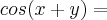 cos(x + y) = cos(x + y) =