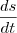\frac {ds}{dt} \frac {ds}{dt}