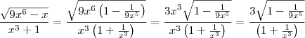 \frac{\sqrt{9x^6 -x}}{x^3 +1} = \frac{\sqrt{9x^6 \left( 1 - \frac{1}{9x^5} \right)}}{x^3 \left( 1 + \frac{1}{x^3} \right) } = \frac{3x^3 \sqrt{ 1 - \frac{1}{9x^5} } }{x^3 \left( 1 + \frac{1}{x^3} \right) } = \frac{3 \sqrt{ 1 - \frac{1}{9x^5} } }{ \left( 1 + \frac{1}{x^3} \right) } \frac{\sqrt{9x^6 -x}}{x^3 +1} = \frac{\sqrt{9x^6 \left( 1 - \frac{1}{9x^5} \right)}}{x^3 \left( 1 + \frac{1}{x^3} \right) } = \frac{3x^3 \sqrt{ 1 - \frac{1}{9x^5} } }{x^3 \left( 1 + \frac{1}{x^3} \right) } = \frac{3 \sqrt{ 1 - \frac{1}{9x^5} } }{ \left( 1 + \frac{1}{x^3} \right) }
