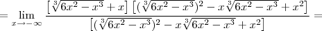 =\lim_{x\rightarrow -\infty}\frac{\left[\sqrt[3]{6x^2-x^3}+x\right]\left[(\sqrt[3]{6x^2-x^3})^{2}-x\sqrt[3]{6x^2-x^3}+x^{2}\right]}{\left[(\sqrt[3]{6x^2-x^3})^{2}-x\sqrt[3]{6x^2-x^3}+x^{2}\right]}=