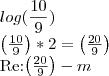 log(\frac{10}{9})

\left(\frac{10}{9} \right)*2 = \left(\frac{20}{9} \right)

Re:\left(\frac{20}{9} \right) - m \right)